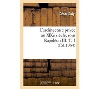 L'architecture privée au XIXe siècle – sous Napoléon III – T. 1 (Éd. 1864)