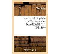L'architecture privée au XIXe siècle – sous Napoléon III – T. 1 (Éd. 1864)