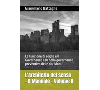 L'Architetto del senso - Il Manuale - Volume II: La funzione di soglia e il Governance Lab nella governance preventiva delle decisioni