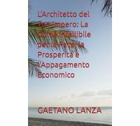 L'Architetto del Tuo Impero: La Guida Infallibile per la Pace, la Prosperità e l'Appagamento Economico