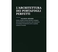 L'ARCHITETTURA DEI PORTAFOGLI PERFETTI: Guida completa all'asset allocation strategica, alla diversificazione avanzata e alla costruzione di portafogli d'investimento pronti a qualsiasi scenario di me