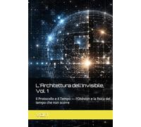 L'Architettura dell'Invisibile, Vol. 1: Il Protocollo e il Tempo - l'Oblivion e la fisica del tempo che non scorre