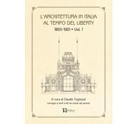 L'ARCHITETTURA IN ITALIA AL TEMPO DEL LIBERTY - 1893-1901 • Vol. 1: Tratto da riviste del periodo