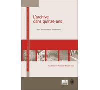 L'archive Dans Quinze Ans - Vers De Nouveaux Fondements