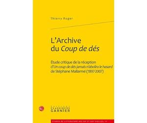 L'Archive du Coup de dés: Étude critique de la réception d'Un coup de dés jamais n'abolira le hasard de Stéphane Mallarmé (1897-2007)