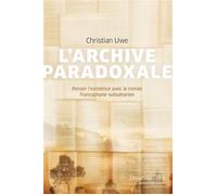 L'archive paradoxale Penser l'existence avec le roman francophone subsaharien - Christian Uwe - Presses Universite De Montreal - broché - Essai