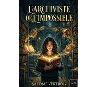 L'archiviste de l'impossible: Fantasy labyrinthique dans une bibliothèque infinie où chaque livre peut réécrire la réalité