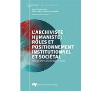 L'archiviste humaniste : rôles et positionnement institutionnel et sociétal: Mélanges offerts à Louise Gagnon-Arguin