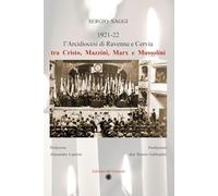 L'Arcidiocesi di Ravenna e Cervia tra Cristo, Mazzini, Marx e Mussolini. Ediz. illustrata