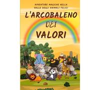 L'arcobaleno Dei Valori: Avventure Magiche Nella Valle Degli Animali Felici