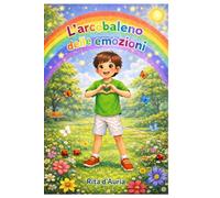 L'ARCOBALENO DELLE EMOZIONI: Impara a conoscere esprimere e gestire le emozioni
