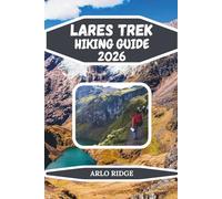 LARES TREK HIKING GUIDE 2026: Explore Peru’s High-Altitude Trails, Glacial Lakes & Authentic Andean Villages on the Journey to Machu Picchu