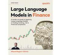 Large Language Models in Finance A hands-on guide to applying Large Language Models in trading, banking, risk & financial compliance - Miquel Noguer i Alonso - Packt Publishing - ebook (ePub) - Livre