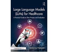 Large Language Models (LLMs) for Healthcare A Practical Guide to Their Process and Evaluation - Jeremy Harper - Productivity Press - ebook (ePub) - Livre