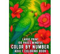 Large Print 100 Pages Mindful Color By Number Adult Coloring Book: Calming Flowers, Birds, Butterflies, Animals, and Nature Designs for Relaxation and Stress Relief