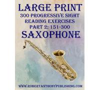 Large Print: 300 Progressive Sight Reading Exercises For Saxophone: Part 2: 151 - 300
