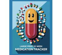 Large Print 52 Week Medication Tracker: Log Book and Chart for Prescriptions, Symptoms, Appointments, and Medical Records