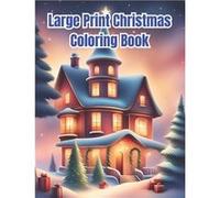 Large Print Christmas Coloring Book Christmas Coloring Pages with Santa Claus Festive Decorations Charming Winter Scenes Design To Color - Dana Nguyen - A Dana NguyenDana Nguyen (Auteur)