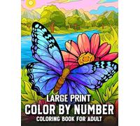 Large Print Color By Number Adult Coloring Book: Easy and Fun Color By Number Book for Adults and Seniors Featuring Flowers, Animals, Birds, Butterflies, Ocean Life, and Seasonal Themes