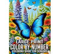 Large Print Color By Number Coloring Book For Seniors: Large Print Color By Number Coloring Book With Spring, Autumn, Birds, Flowers, Butterfly, Animals And More.