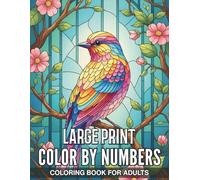 Large Print Color By Numbers Coloring Book For Adults: Large Print Mosaic Illustrations for Stress Relief and Mindful Relaxation Featuring Beautiful Stained Glass Patterns and Easy to Follow Numbers