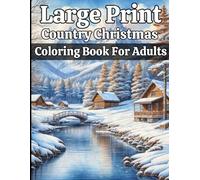 Large Print Country Christmas Coloring Book For Adults: Beautiful Nature Country Christmas Coloring pages Adults and Seniors Christmas Coloring Book ... Winter And Christmas Country Scenes and more.