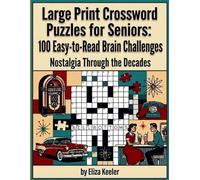 Large Print Crossword Puzzles for Seniors: 100 Easy-to-Read Brain Challenges Nostalgia Through the Decades: 100 Large-Print Crosswords Featuring ... and Memories from America’s Golden Decades