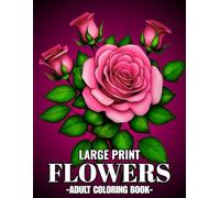 Large Print Flowers Adult Coloring Book: 100 Page 50 Easy and Beautiful Flower Designs for Adults...(Large Print Flowers Coloring Book)