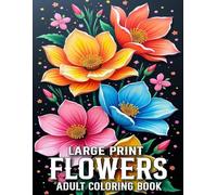Large Print Flowers Coloring Book For Adult: Large Print Easy Flower coloring book Beautiful Flowers to Color for Seniors, Adults, and Beginners