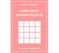 Large Print Kakuro Puzzles for Adults - Volume 1: 100 Easy Beginner Math Logic Brain Games with Solutions (8x8 Grids for Seniors and Puzzle Lovers)