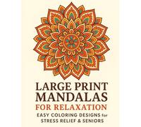 Large Print Mandalas for Relaxation: Easy Coloring Designs for Stress Relief & Seniors, Adults & Beginners: Simple, Soothing Mandala Designs to Calm ... Anxiety & Bring Back the Joy of Coloring