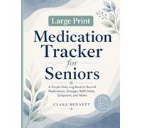 Large Print Medication Tracker for Seniors: A Simple Daily Log Book to Record Medications, Dosages, Refill Dates, Symptoms, and Notes