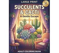 Large Print Succulents & Cacti Coloring Book for Adults, A Gentle Escape: An Artist's Coloring Book for Relaxation, Illustrations - Relaxation and ... , Gift For Women And Men, 50 Coloring Pages