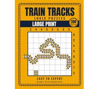 Large Print Train Tracks Logic Puzzles: 200 Puzzles for Adults and Seniors, Easy to Expert, 6x6 to 12x12 Grids, with a Step-by-Step Solving Guide and Answer Key