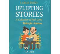 Large Print Uplifting Stories: A Collection of Feel-Good Tales for Seniors: Heartwarming Short Stories of Laughter, Love & Simple Joys to Brighten Your Day