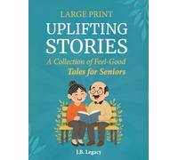 Large Print Uplifting Stories: A Collection of Feel-Good Tales for Seniors: Heartwarming Short Stories of Laughter, Love & Simple Joys to Brighten Your Day