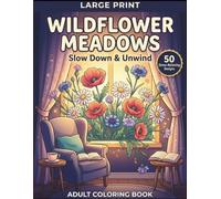 Large Print Wildflower Meadows Slow Down & Unwind Adult Coloring Book: An Artist's Coloring Book for Relaxation, Simple-to-Moderate Bold Line Art; ... Accessible Relaxation-First Style