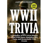 Large Print WWII Trivia: A Definitive WWII Trivia History Filled With Dates, Statistics, Key Facts, and Remarkable True Events