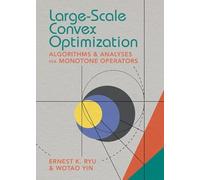 Large-Scale Convex Optimization: Algorithms & Analyses via Monotone Operators