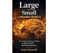 Large vs Small Language Models: How to Choose, Fine-Tune, and Deploy the Right AI Model for Real-World Applications