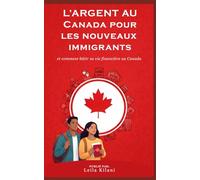 L'argent au Canada Pour les Nouveaux Immigrants: Et comment bâtir sa vie financière au Canada