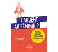 L'argent au féminin ?: 10 conseils sur mesure pour bien choisir et agir pas à pas