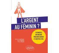 L'argent au féminin ? 10 conseils sur mesure pour bien choisir et agir pas à pas - Catherine Lott-Vernet - Ellipses - broché - Guide