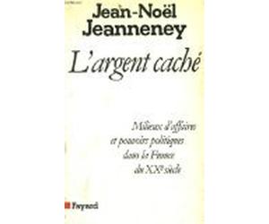 L'Argent caché: Milieux d'affaires et pouvoirs politiques dans la France du XXe siècle