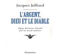 L'Argent, Dieu et le diable: FACE AU MONDE MODERNE AVEC PÉGUY, BERNANOS ET CLAUDEL