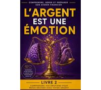 L'argent est une émotion: Comprendre vos émotions pour mieux décider avec votre argent