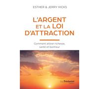 L'Argent et la loi de l'attraction - Comment attirer richesse, santé et bonheur