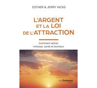 L'Argent et la loi de l'attraction - Comment attirer richesse, santé et bonheur - Esther Hicks - Tredaniel La Maisnie - Poche - Guide