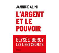 L'argent et le pouvoir. Élysée-Bercy, liens secrets - Jannick Alimi - Plon - broché - Essai
