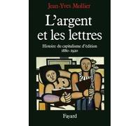 L'Argent et Les Lettres. le capitalisme d'édition 1880-1920